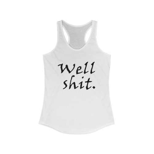Well shit - Printed on a Women's Racerback Tank