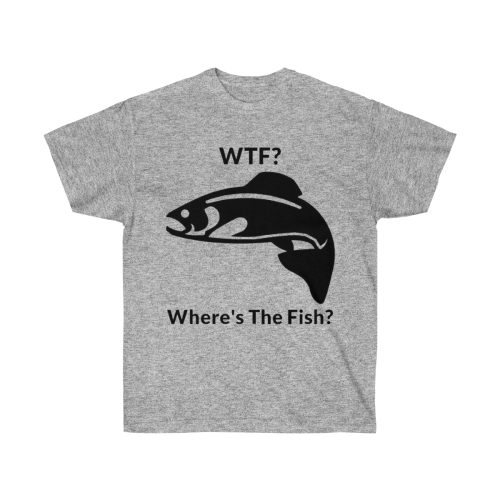 WTF Where's The Fish? Printed on a Unisex Ultra Cotton Tee