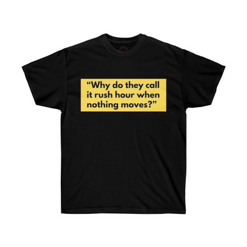 Rush Hour Printed on a Unisex Ultra Cotton Tee
