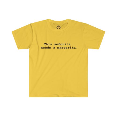 This Senorita Needs a Margarita Printed on a Unisex Softstyle T-Shirt