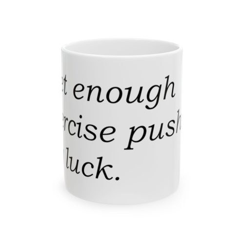 I GET ENOUGH EXERCISE PUSHING MY LUCK